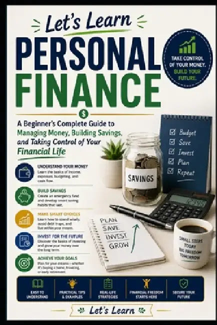 Let's Learn Personal Finance: A Beginner's Complete Guide to Managing Money, Building Savings, and Taking Control of Your Financial Life by Let's Learn