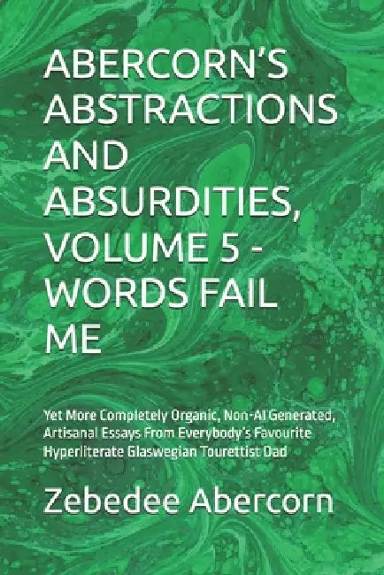 Abercorn's Abstractions and Absurdities, Volume 5 - Words Fail Me: Yet More Completely Organic, Non-AI Generated, Artisanal Essays From Everybody's Fa by Zebedee Abercorn
