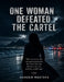 One Women Defeated The Cartel: A Mother Who Took Down One of Mexico's Deadliest Gangs to Avenge Her Daughter by Kareem Mustafa