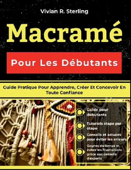 Macramé Pour Les Débutants: Guide Pratique Pour Apprendre, Créer Et Concevoir En Toute Confiance by Vivian R. Sterling