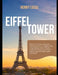 Eiffel Tower: Paris First-Timers Guide to Overcome Fear of Heights, Skip Long Queues, Avoid Tourist Traps, and Enjoy a Confident Visit to France's Mos by Henry Lucas