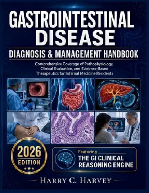 Gastrointestinal Disease Diagnosis & Management Handbook: Comprehensive Coverage of Pathophysiology, Clinical Evaluation, and Evidence-Based Therapeut by Harry C. Harvey