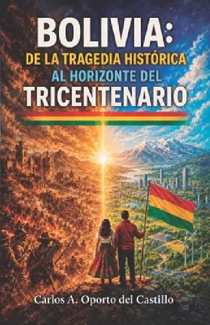 Bolivia: de la tragedia histórica al horizonte del tricentenario by Carlos A. Oporto del Castillo