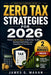 Zero Tax Strategies for 2026: Proven Legal Strategies to Slash Your Tax Bill, Maximize Deductions, and Keep More of Your Money by James G. Mahan