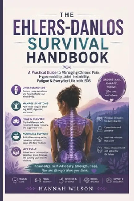 The Ehlers-Danlos Survival Handbook: A Practical Guide to Managing Chronic Pain, Hypermobility, Joint Instability, Fatigue & Everyday Life with EDS by Hannah Wilson