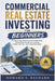 Commercial Real Estate Investing for Beginners: The Step-by-Step Blueprint to Find Profitable Deals, Analyze Properties Like a Pro, and Build Reliable by Howard S. Bechard