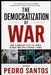 The Democratization of War: How Technology Put the Power to Wage War into Everyone's Hands by Pedro Santos