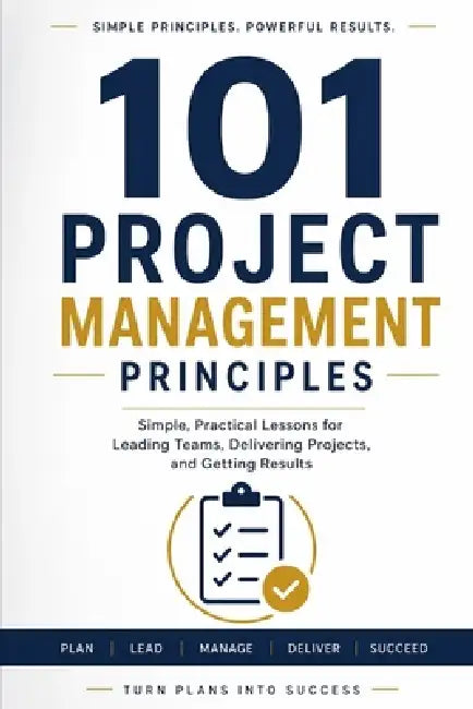 101 Project Management Principles: Simple Practical Project Management Ideas to Lead and Perform Effectively by Ahmed Abo Bakr