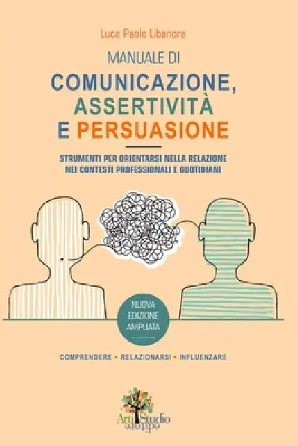 Manuale di Comunicazione Assertività Persuasione: Strumenti per orientarsi nella relazione, nei contesti professionali e quotidiani by Luca Paolo Libanora