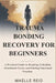 Trauma Bonding Recovery for Beginners: A Practical Guide to Breaking Unhealthy Attachment Cycles and Finding Emotional Freedom by Maelle Reid