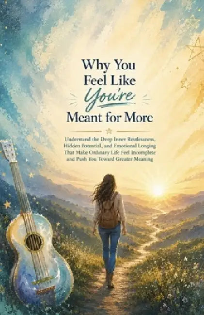 Why You Feel Like You're Meant for More: Understand the Deep Inner Restlessness, Hidden Potential, and Emotional Longing That Make Ordinary Life Feel by Ryan Taylor