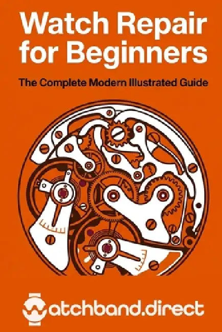 Watch Repair for Beginners: The Complete Modern Illustrated Guide to Battery Swaps, Crystal Replacement, Cleaning, and Basic Movement Repair at Home by Watchband Direct