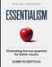 Central Insight On Greg McKeown's Essentialism: Eliminating The Non-essential For Better Results by Bobby Robertson