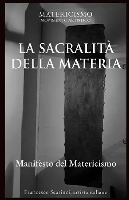 La Sacralità Della Materia: Manifesto del Matericismo by Francesco Scarinci Artist