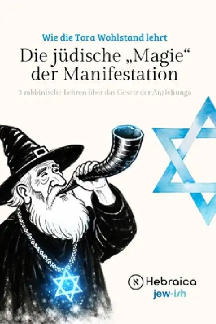 Die Jüdische Magie der Manifestation: Verstehe, wie man gemäß der Tora und dem Sohar positiv manifestiert by Hebraica Germany
