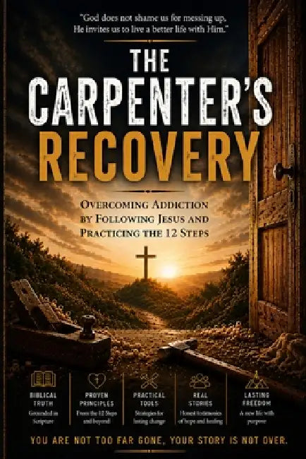 The Carpenter's Recovery: Overcoming Addiction by Following Jesus and Practicing the 12 Steps by Ryan Rogers