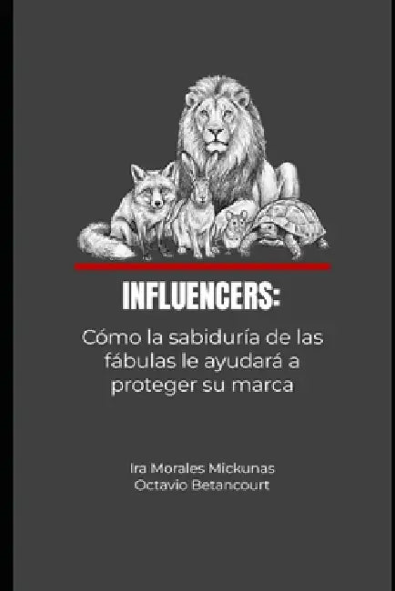 Influencers: Cómo la sabiduría de las fábulas le ayudará a proteger su marca by Ira Morales Mickunas, Octavio Betancourt