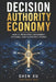 Decision Authority Economy: How AI Reshapes Judgement, Systems, and Economic Power by Shen Xu (Ekstasis Zea)
