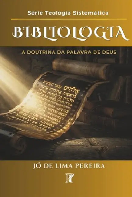 Bibliologia: A Doutrina Da Palavra de Deus by Jó de Lima Pereira