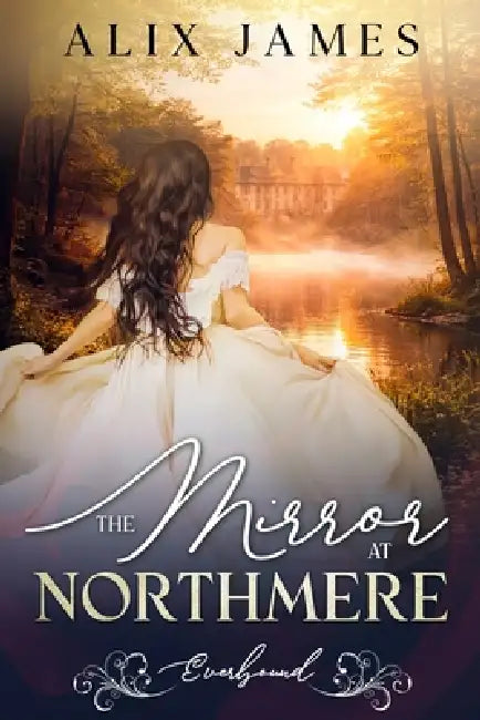 The Mirror at Northmere: Everbound Chronicles by Alix James