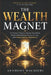 The Wealth Magnet: 10 Proven Pillars to Rewire Your Mind, Break Generational Money Curses, and Attract Lasting Abundance by Anthony Wachiuri