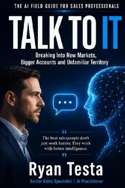 Talk to It: The AI Field Guide for Sales Professionals Breaking Into New Markets, Bigger Accounts and Unfamiliar Territory by Ryan Testa