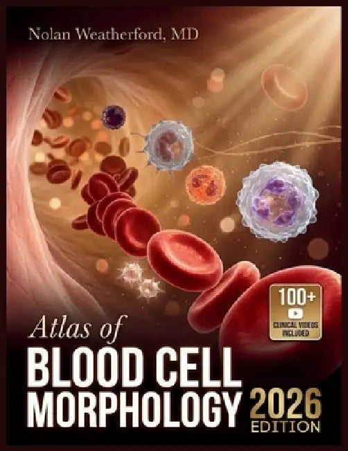 Atlas of Blood Cell Morphology: A Visual Guide to Peripheral Smear Identification, Hematologic Maturation, and Laboratory Diagnosis for Medical Scienc by Nolan Weatherford