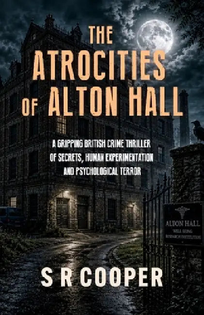 The Atrocities of Alton Hall: A Gripping British Crime Thriller of Secrets, Human Experimentation and Psychological Terror by S. R. Cooper