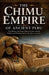 The Chimu Empire of Ancient Peru: The history of Chan Chan and the coastal Andean civilization before the Inca conquest by Nicolas B. Marco