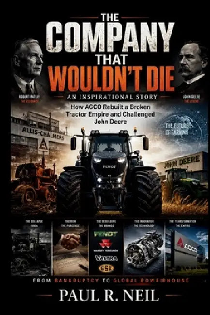 The Company That Wouldn't Die an Inspirational Story: How AGCO Fixed the Biggest Mistake in Tractor History by Paul R
