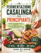 Fermentazione Casalinga Per Principianti: Prepara Cibi Probiotici In Casa, Migliora La Salute Intestinale E Risparmia Con Ricette Facili by Joan Wilburn