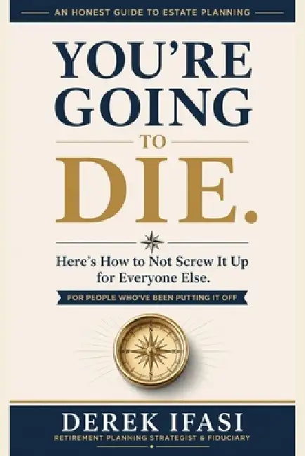 You're Going to Die.: An Honest Guide to Estate Planning for People Who've Been Putting It Off by Derek Ifasi