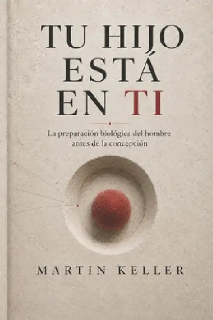 Tu hijo está en ti: La preparación biológica del hombre antes de la concepción by Martin Keller