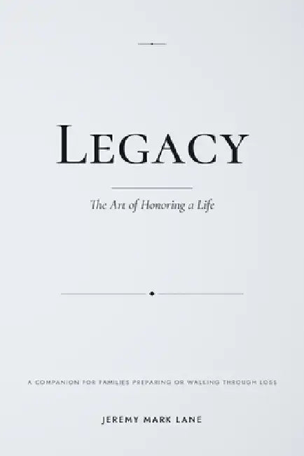 Legacy: The Art of Honoring A Life by Jeremy Mark Lane