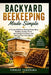 Backyard Beekeeping Made Simple: A Practical Guide to Raising Honey Bees, Building Healthy Hives, Harvesting Pure Honey, and Starting Your First Apiar by Chikao Takenaka
