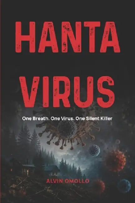 Hantavirus: One Breath. One Virus. One Silent Killer by Alvin Omollo