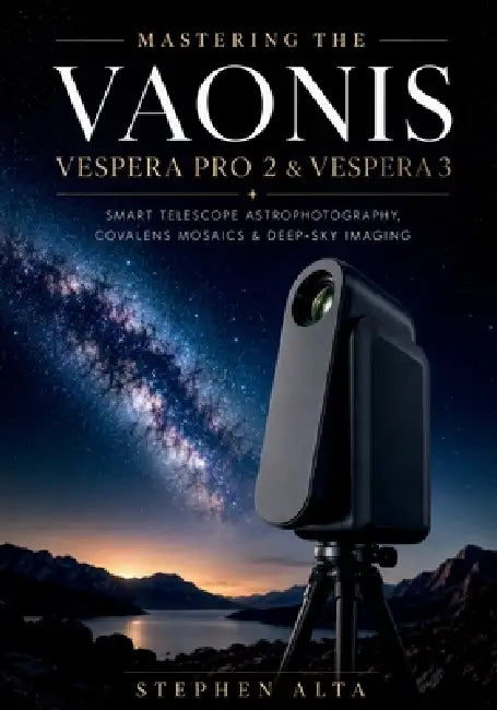 Mastering the Vaonis Vespera Pro 2 & Vespera 3: Smart Telescope Astrophotography, CovalENS Mosaics & Deep-Sky Imaging with the Singularity App by Stephen Alta