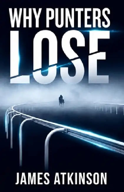 Why Punters Lose: How Ordinary Punters Destroy Their Bankrolls and What Winners Do Differently by James Atkinson