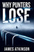 Why Punters Lose: How Ordinary Punters Destroy Their Bankrolls and What Winners Do Differently by James Atkinson