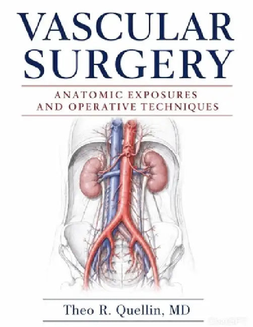 Vascular Surgery: Anatomic Exposures and Operative Techniques by Theo R. Quellin