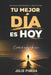 Tu Mejor Día Es Hoy: El poder de empezar de nuevo by Julio Pineda