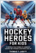 Hockey Heroes for Kids: 10 Inspiring True Stories of Legendary Centers and Wingers Who Never Gave Up Perfect for Ages 8-12 by Thomas T. Lighty