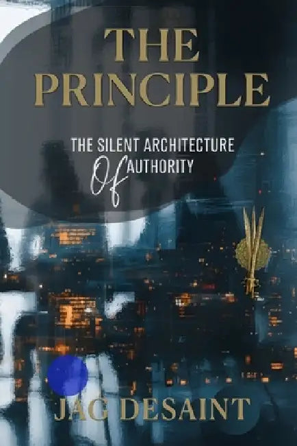 The Principle: The Silent Architecture of Authority by Jag Desaint