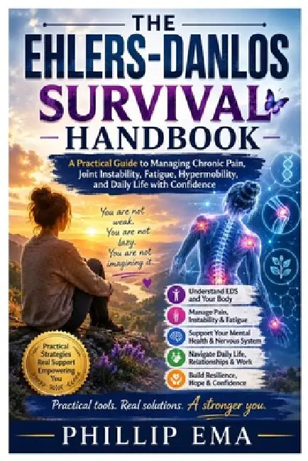 The Ehlers-Danlos Survival Handbook: A Practical Guide to Managing Chronic Pain, Joint Instability, Fatigue, Hypermobility, and Daily Life with Confid by Phillip Ema