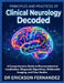 Principles and Practices of Clinical Neurology Decoded: A Comprehensive Guide to Neuroanatomical Localization, Diagnostic Algorithms, Multimodal Imagi by Erickson Fernandez