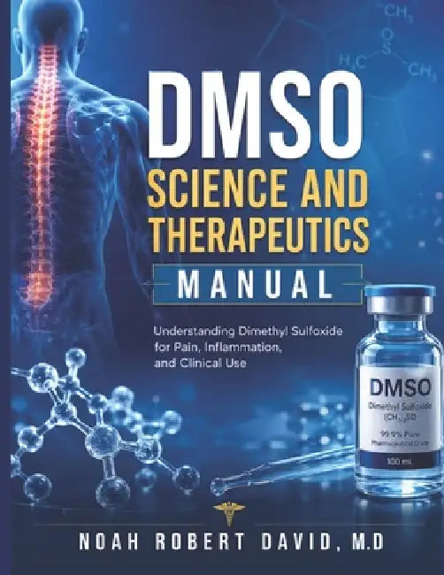Dmso Science and Therapeutics Manual: Understanding Dimethyl Sulfoxide for Pain, Inflammation, and Clinical Use by Noah Robert David M. D.