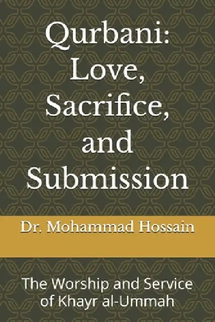 Qurbani: Love, Sacrifice, and Submission: The Worship and Service of Khayr al-Ummah by Mohammad Hossain