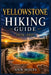 Yellowstone Hiking Guide 2026-2027: Best Trails, Beginner and Solo Hike Tips, Waterfalls, Scenic Routes, and Itineraries by Ann Holts