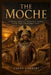 The Moche: A Journey Through Forgotten Empires Along Peru's Northern Coast by Sarah Lambert