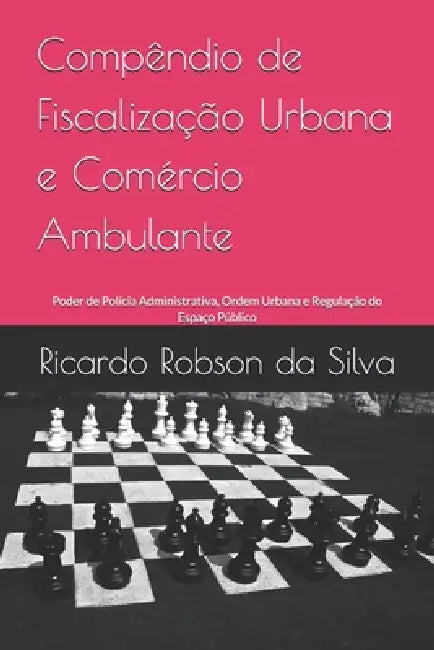 Compêndio de Fiscalização Urbana e Comércio Ambulante: Poder de Polícia Administrativa, Ordem Urbana e Regulação do Espaço Público by Roque Cortes Pereira, Luiz Eduardo Takenouchi Goulart, Ricardo Robson Da Silva